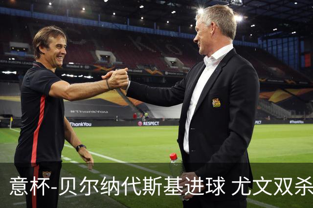 意杯-贝尔纳代斯基进球 尤文双杀佛罗伦萨进决赛